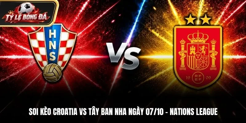 Soi Kèo Croatia Vs Tây Ban Nha 01h45 Ngày 07/10/2026 – UEFA Nations League