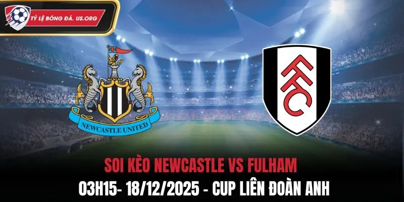 Soi Kèo Newcastle vs Fulham - 03h15 18/12/2025 - Cúp EFL